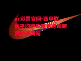 vr彩票官网-西甲联赛平均跑动西甲跑动距离数据网站