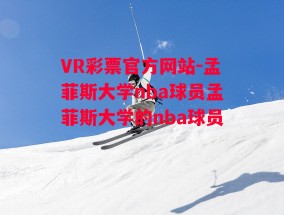 VR彩票官方网站-孟菲斯大学nba球员孟菲斯大学的nba球员